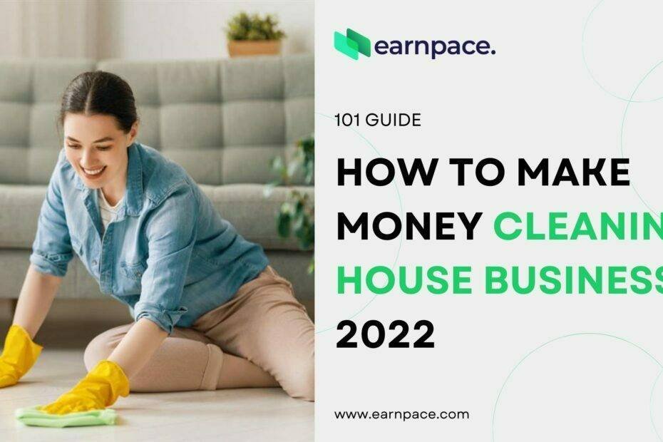 How To Make Money Cleaning House Business 2022 (Ultimate Guide) EarnPace™